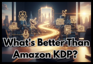 What's Better Than Amazon KDP?