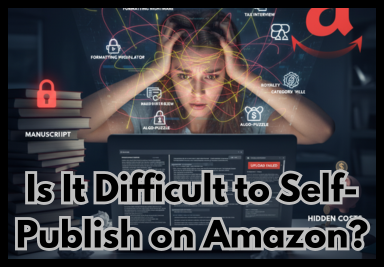 Is It Difficult to Self-Publish on Amazon