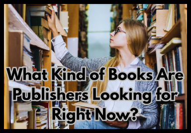 What Kind of Books Are Publishers Looking for Right Now